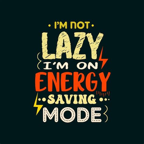 I'm not lazy; I'm just on my energy-saving mode.